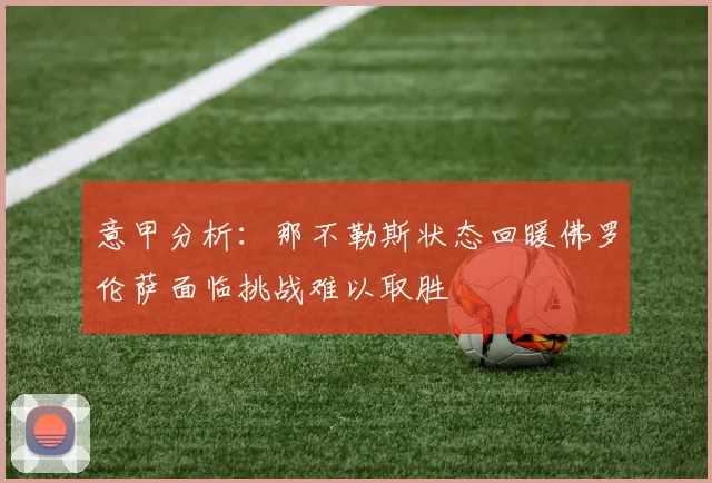 意甲分析：那不勒斯状态回暖佛罗伦萨面临挑战难以取胜